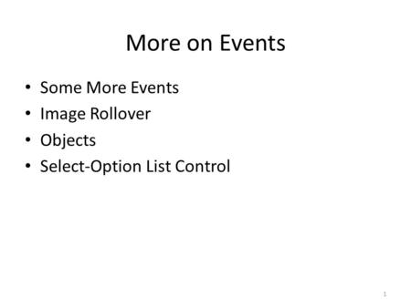 More on Events Some More Events Image Rollover Objects Select-Option List Control 1.