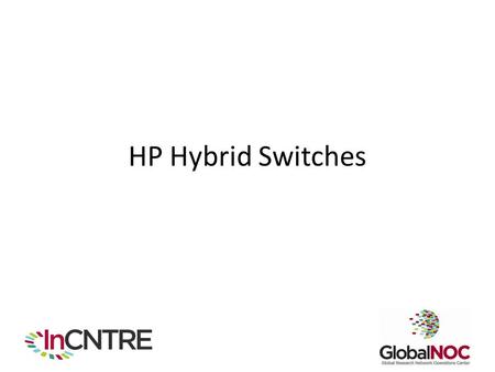 HP Hybrid Switches. HP OpenFlow Enabled Switches OF Firmware for Existing Procurve Switches – 5406zl, 5412zl, 3500yl and 6600 – Supports OpenFlow 1.0.