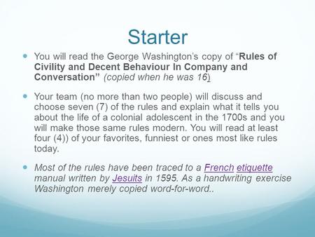 Starter You will read the George Washington’s copy of “Rules of Civility and Decent Behaviour In Company and Conversation” (copied when he was 16) Your.