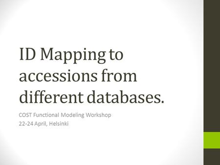 ID Mapping to accessions from different databases. COST Functional Modeling Workshop 22-24 April, Helsinki.