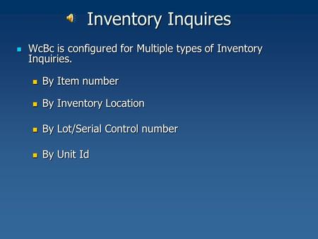 Inventory Inquires WcBc is configured for Multiple types of Inventory Inquiries. WcBc is configured for Multiple types of Inventory Inquiries. By Item.