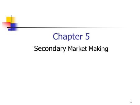 1 Chapter 5 Secondary Market Making. 2 A.Secondary Market Making – Dealer/Broker Activity 1. Give financial claims greater liquidity  Investors  Issuers.