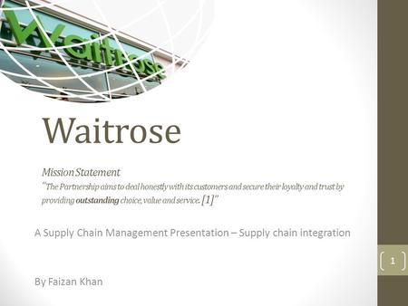 Waitrose Mission Statement “ The Partnership aims to deal honestly with its customers and secure their loyalty and trust by providing outstanding choice,