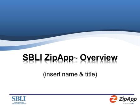 (insert name & title). ZipApp ™, is SBLI’s streamlined drop ticket solution providing multicarrier quote access In just three simple steps, you can get.