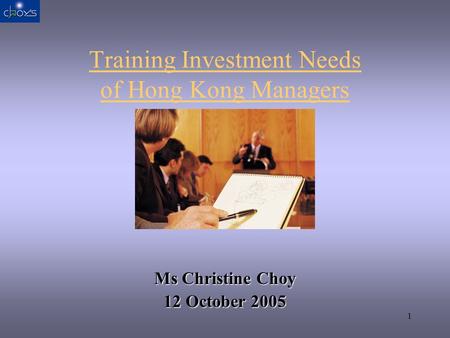 1 Training Investment Needs of Hong Kong Managers Ms Christine Choy 12 October 2005.