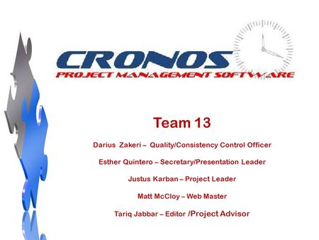 Team 13 Darius Zakeri – Quality/Consistency Control Officer Esther Quintero – Secretary/Presentation Leader Justus Karban – Project Leader Matt McCloy.