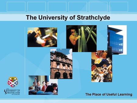 The Place of Useful Learning The University of Strathclyde.