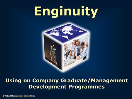 Enginuity ©Virtual Management Simulations Using on Company Graduate/Management Development Programmes.