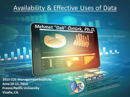 Availability & Effective Uses of Data Mehmet Dali Ӧztürk, Ph.D. 2015 COS Management Institute June 10-11, 2015 Fresno Pacific University Visalia, CA.