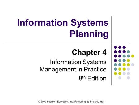 © 2009 Pearson Education, Inc. Publishing as Prentice Hall Information Systems Planning Chapter 4 Information Systems Management in Practice 8 th Edition.