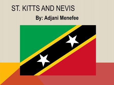 ST. KITTS AND NEVIS By: Adjani Menefee. INTRODUCTION Country- St. Kitts and Nevis Capital- Basseterre Major Languages- English (official) Continent- South.