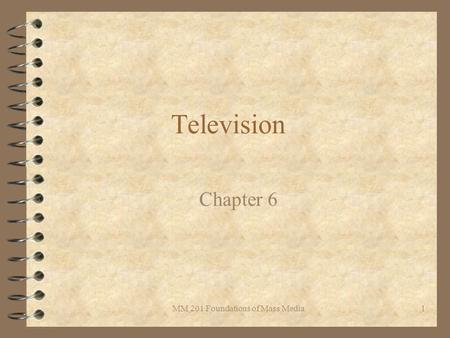 MM 201 Foundations of Mass Media1 Television Chapter 6.