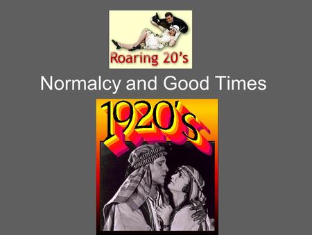 Normalcy and Good Times. The Harding Administration 1919 Campaign slogan: “a return to normalcy” Very Popular president Appointed his “poker playing”