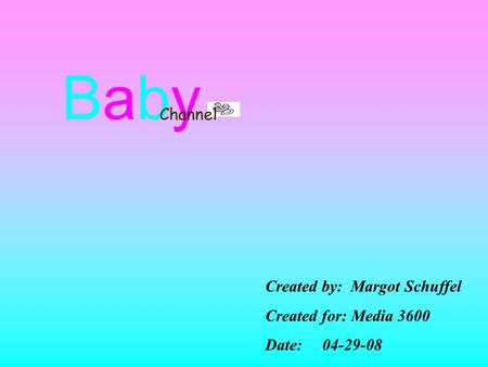 BabyBaby Channel Created by: Margot Schuffel Created for: Media 3600 Date: 04-29-08.