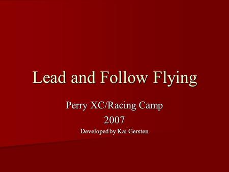 Lead and Follow Flying Perry XC/Racing Camp 2007 Developed by Kai Gersten.