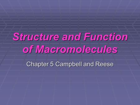 Structure and Function of Macromolecules Chapter 5 Campbell and Reese.