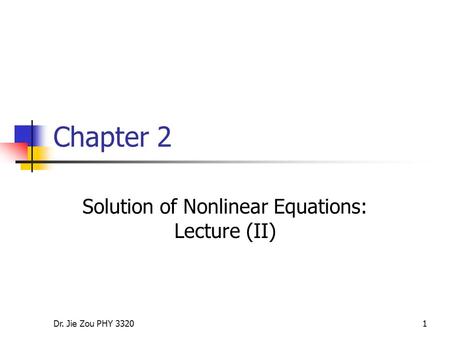 Dr. Jie Zou PHY 33201 Chapter 2 Solution of Nonlinear Equations: Lecture (II)