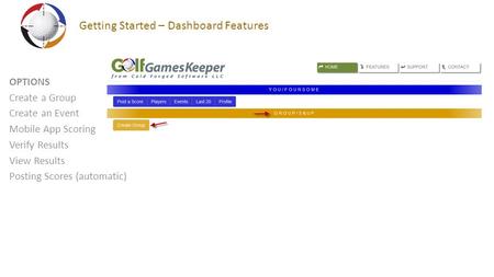 OPTIONS Create a Group Create an Event Mobile App Scoring Verify Results View Results Posting Scores (automatic) Getting Started – Dashboard Features.