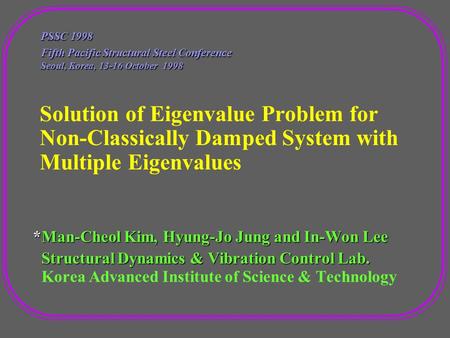 *Man-Cheol Kim, Hyung-Jo Jung and In-Won Lee *Man-Cheol Kim, Hyung-Jo Jung and In-Won Lee Structural Dynamics & Vibration Control Lab. Structural Dynamics.