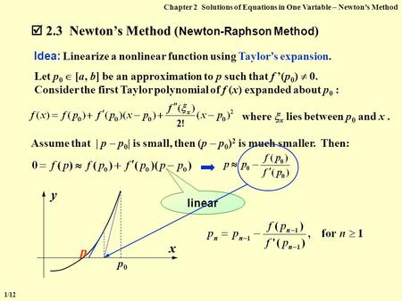 linear  2.3 Newton’s Method ( Newton-Raphson Method ) 1/12 Chapter 2 Solutions of Equations in One Variable – Newton’s Method Idea: Linearize a nonlinear.