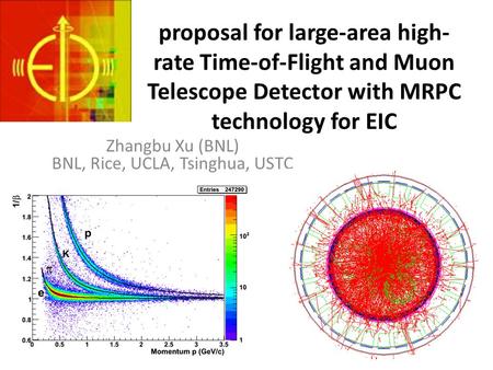 Proposal for large-area high- rate Time-of-Flight and Muon Telescope Detector with MRPC technology for EIC Zhangbu Xu (BNL) BNL, Rice, UCLA, Tsinghua,