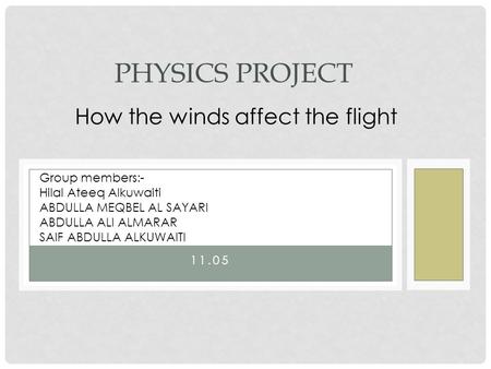 11.05 PHYSICS PROJECT Group members:- Hilal Ateeq Alkuwaiti ABDULLA MEQBEL AL SAYARI ABDULLA ALI ALMARAR SAIF ABDULLA ALKUWAITI How the winds affect the.