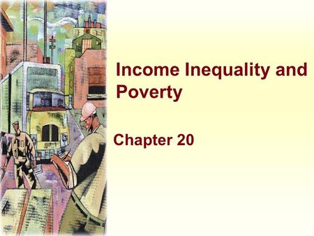 Income Inequality and Poverty Chapter 20. The Distribution of Income “A person’s earnings depend on the supply and demand for that person’s labor, which.