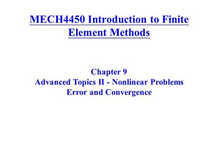 MECH4450 Introduction to Finite Element Methods Chapter 9 Advanced Topics II - Nonlinear Problems Error and Convergence.