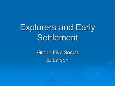 Explorers and Early Settlement Grade Five Social E. Larson.