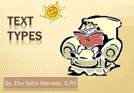 By. Eka Setia Marwati, S.Pd 1. Descriptive: to describe something (place, people, things) 2. Procedure: to explain how to do / to make something based.