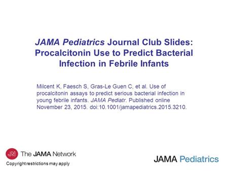 Copyright restrictions may apply JAMA Pediatrics Journal Club Slides: Procalcitonin Use to Predict Bacterial Infection in Febrile Infants Milcent K, Faesch.