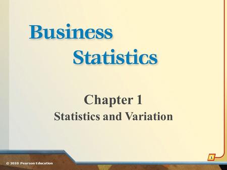 Chapter 1 Statistics and Variation © 2010 Pearson Education 1.