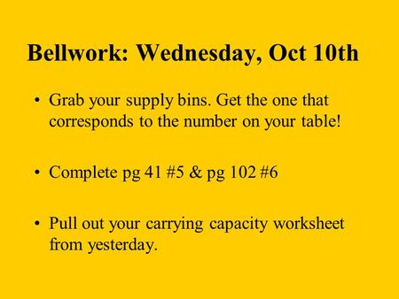 Bellwork: Wednesday, Oct 10th Grab your supply bins. Get the one that corresponds to the number on your table! Complete pg 41 #5 & pg 102 #6 Pull out your.