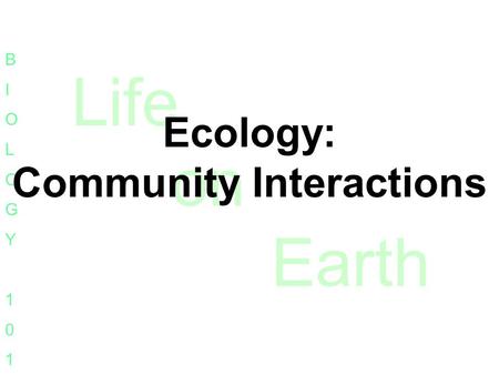 Life on Earth BIOLOGY101BIOLOGY101 Ecology: Community Interactions.