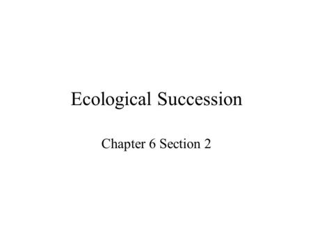 Ecological Succession Chapter 6 Section 2. The sequence of communities forming in an originally lifeless habitats is called primary succession. On land,