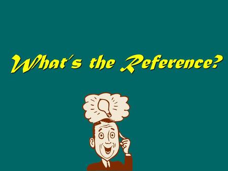 What’s the Reference?. Applying the Technique: 6 Steps 1. Identify the Evaluation Area 2. Obtain or develop Reference Worksheet 3. Obtain or develop Evaluation.