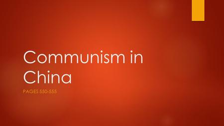 Communism in China PAGES 550-555. Objectives  Explain how foreign and imperial rule ended in China  Describe the ensuing struggle between Nationalists.