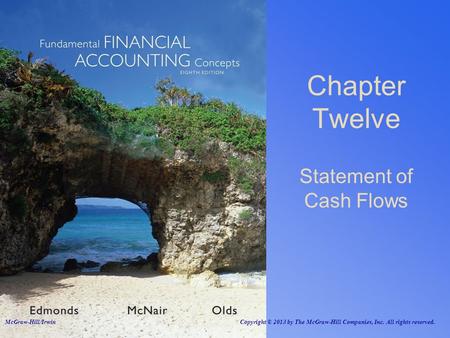 Statement of Cash Flows Chapter Twelve McGraw-Hill/Irwin Copyright © 2013 by The McGraw-Hill Companies, Inc. All rights reserved.