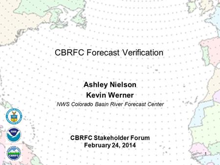 CBRFC Stakeholder Forum February 24, 2014 Ashley Nielson Kevin Werner NWS Colorado Basin River Forecast Center 1 CBRFC Forecast Verification.