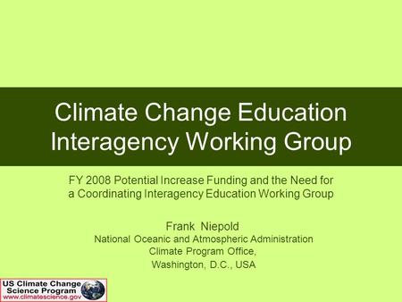 Climate Change Education Interagency Working Group FY 2008 Potential Increase Funding and the Need for a Coordinating Interagency Education Working Group.