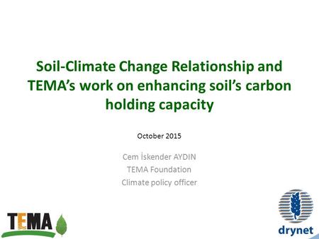 Soil-Climate Change Relationship and TEMA’s work on enhancing soil’s carbon holding capacity Cem İskender AYDIN TEMA Foundation Climate policy officer.