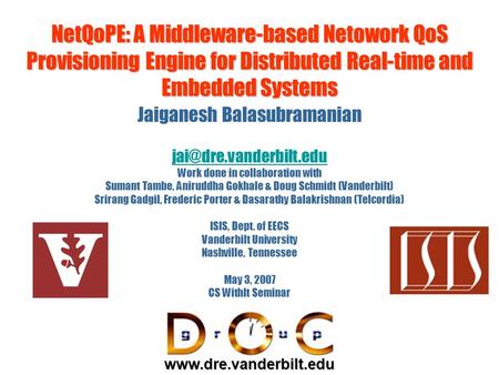 NetQoPE: A Middleware-based Netowork QoS Provisioning Engine for Distributed Real-time and Embedded Systems Jaiganesh Balasubramanian