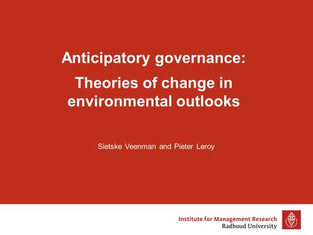 Anticipatory governance: Theories of change in environmental outlooks Sietske Veenman and Pieter Leroy.