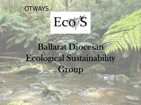 OTWAYS Ballarat Diocesan Ecological Sustainability Group.