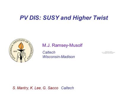 PV DIS: SUSY and Higher Twist M.J. Ramsey-Musolf Caltech Wisconsin-Madison S. Mantry, K. Lee, G. Sacco Caltech.