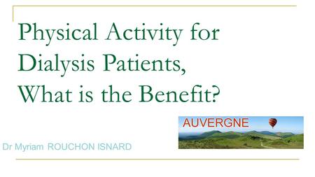 Physical Activity for Dialysis Patients, What is the Benefit? Dr Myriam ROUCHON ISNARD.