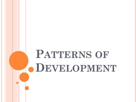 P ATTERNS OF D EVELOPMENT. 1. D EVELOPMENT IS SIMILAR FOR EVERYONE Children all over the world go through the same stages of development in about the.