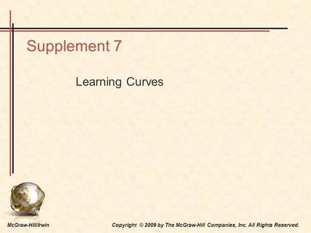 McGraw-Hill/Irwin Copyright © 2009 by The McGraw-Hill Companies, Inc. All Rights Reserved. Supplement 7 Learning Curves.