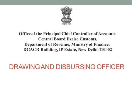 DRAWING AND DISBURSING OFFICER Office of the Principal Chief Controller of Accounts Central Board Excise Customs, Department of Revenue, Ministry of Finance,