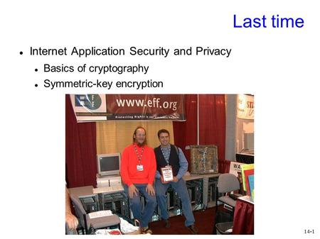 14-1 Last time Internet Application Security and Privacy Basics of cryptography Symmetric-key encryption.